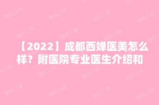 【2024】成都西婵医美怎么样？附医院专业医生介绍和项目价格表