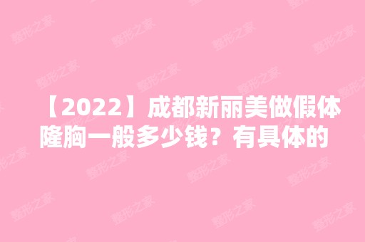 【2024】成都新丽美做假体隆胸一般多少钱？有具体的价目表吗