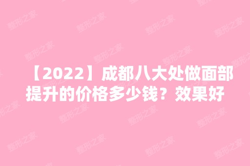 【2024】成都八大处做面部提升的价格多少钱？效果好不好