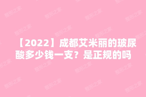 【2024】成都艾米丽的玻尿酸多少钱一支？是正规的吗？效果好不好