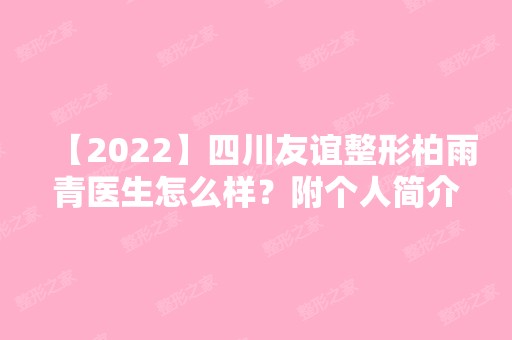 【2024】四川友谊整形柏雨青医生怎么样？附个人简介+皮肤美容案例