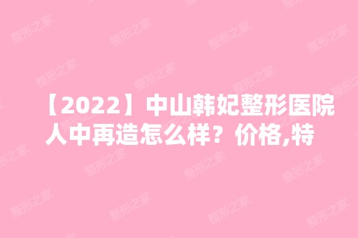 【2024】中山韩妃整形医院人中再造怎么样？价格,特点及适宜人群一览