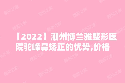 【2024】潮州博兰雅整形医院驼峰鼻矫正的优势,价格,术后注意事项一览