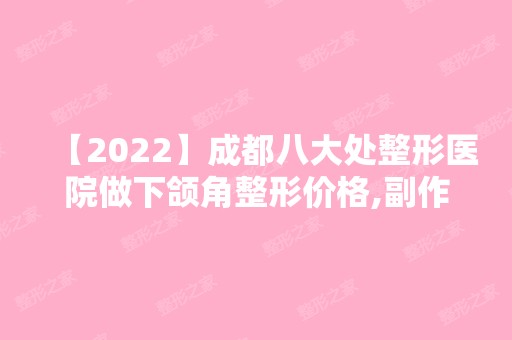 【2024】成都八大处整形医院做下颌角整形价格,副作用,恢复时间及术后注意事项一览