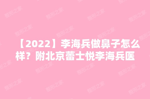 【2024】李海兵做鼻子怎么样？附北京蕾士悦李海兵医生简介和隆鼻案例图