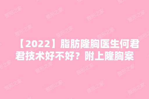 【2024】脂肪隆胸医生何君君技术好不好？附上隆胸案例