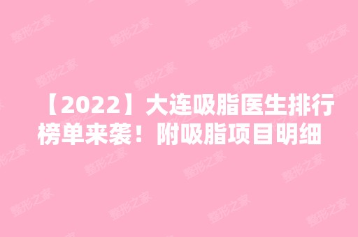 【2024】大连吸脂医生排行榜单来袭！附吸脂项目明细收费表