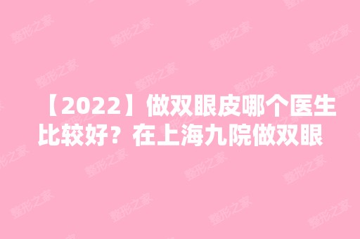 【2024】做双眼皮哪个医生比较好？在上海九院做双眼皮恢复3个月了！