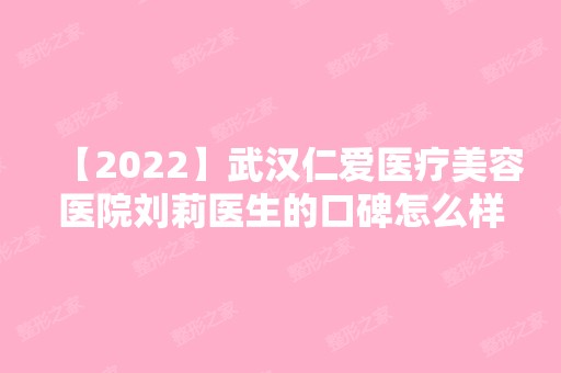 【2024】武汉仁爱医疗美容医院刘莉医生的口碑怎么样?附光子嫩肤案例对比图