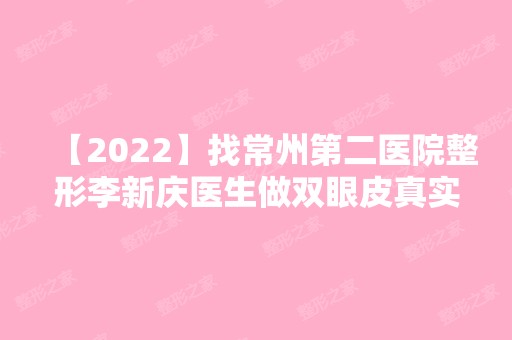 【2024】找常州第二医院整形李新庆医生做双眼皮真实过程记录！价格高不高