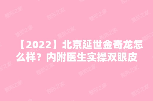 【2024】北京延世金奇龙怎么样？内附医生实操双眼皮案例