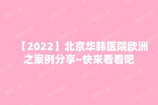 【2024】北京华韩医院欧洲之案例分享~快来看看吧