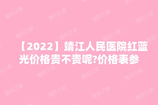 【2024】靖江人民医院红蓝光价格贵不贵呢?价格表参考