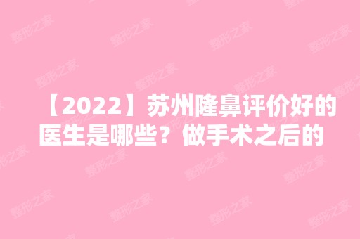 【2024】苏州隆鼻评价好的医生是哪些？做手术之后的禁忌事项有哪些