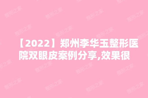 【2024】郑州李华玉整形医院双眼皮案例分享,效果很好,双眼更有神了