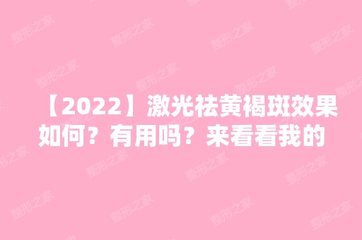 【2024】激光祛黄褐斑效果如何？有用吗？来看看我的案例吧，多年的皮肤斑点真的消失