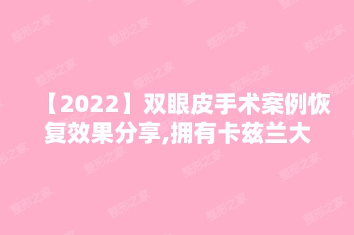 【2024】双眼皮手术案例恢复效果分享,拥有卡兹兰大眼睛