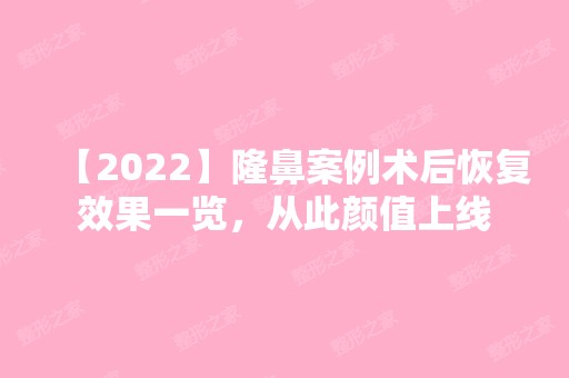 【2024】隆鼻案例术后恢复效果一览，从此颜值上线