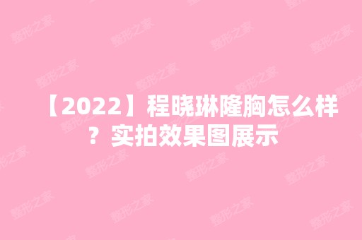 【2024】程晓琳隆胸怎么样？实拍效果图展示