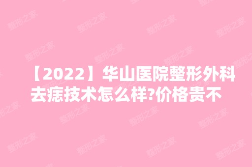 【2024】华山医院整形外科去痣技术怎么样?价格贵不贵呢?