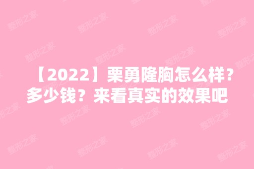 【2024】栗勇隆胸怎么样？多少钱？来看真实的效果吧~