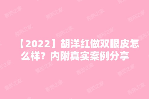 【2024】胡洋红做双眼皮怎么样？内附真实案例分享