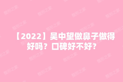 【2024】吴中望做鼻子做得好吗？口碑好不好？