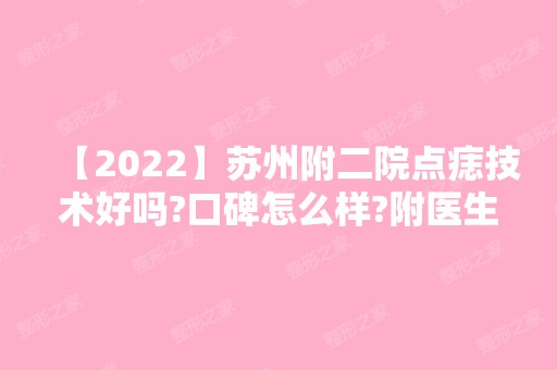 【2024】苏州附二院点痣技术好吗?口碑怎么样?附医生介绍