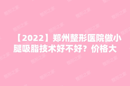 【2024】郑州整形医院做小腿吸脂技术好不好？价格大概是多少？