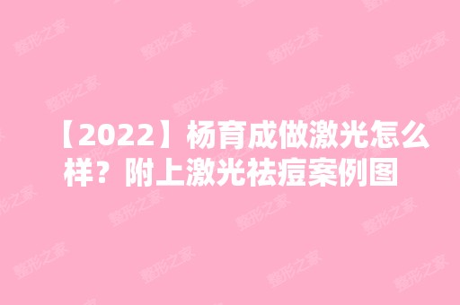 【2024】杨育成做激光怎么样？附上激光祛痘案例图