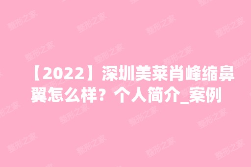 【2024】深圳美莱肖峰缩鼻翼怎么样？个人简介_案例