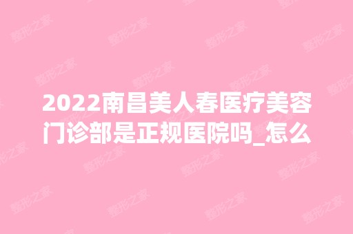 2024南昌美人春医疗美容门诊部是正规医院吗_怎么样呢_是公立医院吗