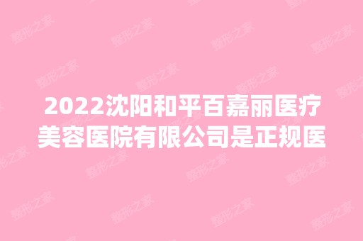 2024沈阳和平百嘉丽医疗美容医院有限公司是正规医院吗_怎么样呢_是公立医院吗