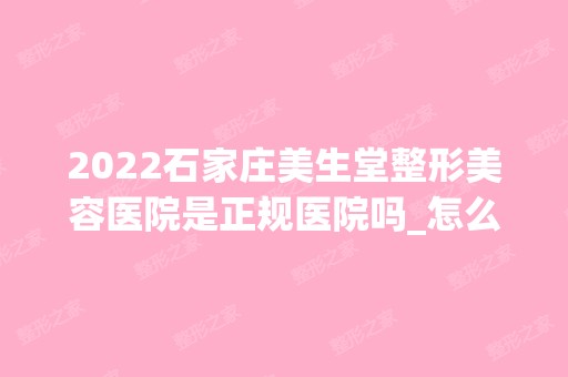 2024石家庄美生堂整形美容医院是正规医院吗_怎么样呢_是公立医院吗