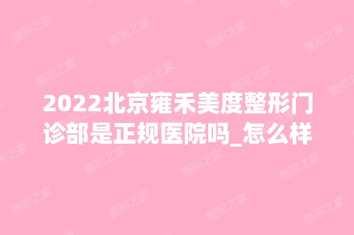 2024北京雍禾美度整形门诊部是正规医院吗_怎么样呢_是公立医院吗