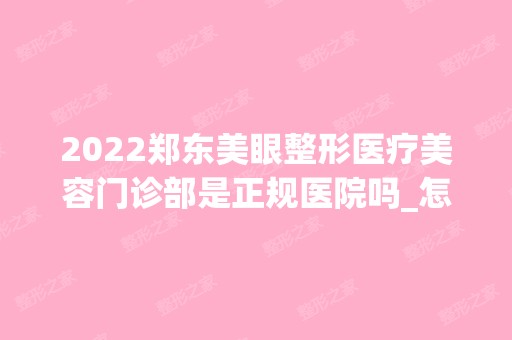 2024郑东美眼整形医疗美容门诊部是正规医院吗_怎么样呢_是公立医院吗