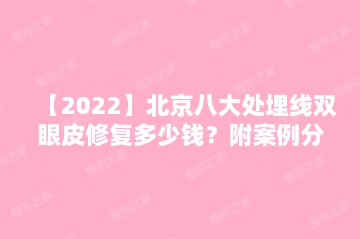 【2024】北京八大处埋线双眼皮修复多少钱？附案例分析和价格表！