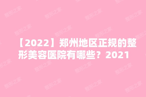 【2024】郑州地区正规的整形美容医院有哪些？2024年评选口碑医院清单来袭