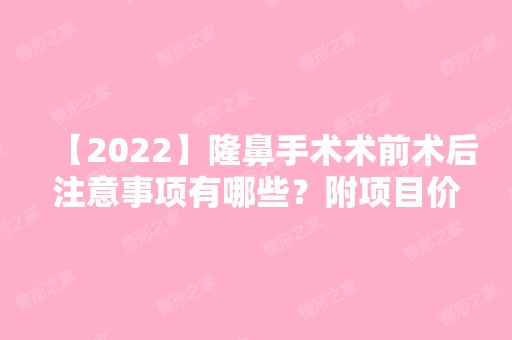 【2024】隆鼻手术术前术后注意事项有哪些？附项目价格表