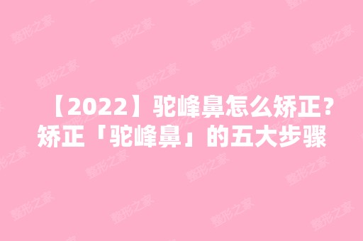 【2024】驼峰鼻怎么矫正？矫正「驼峰鼻」的五大步骤，及项目价格表