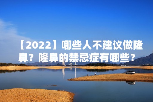 【2024】哪些人不建议做隆鼻？隆鼻的禁忌症有哪些？隆鼻可能的并发症？价格表参考