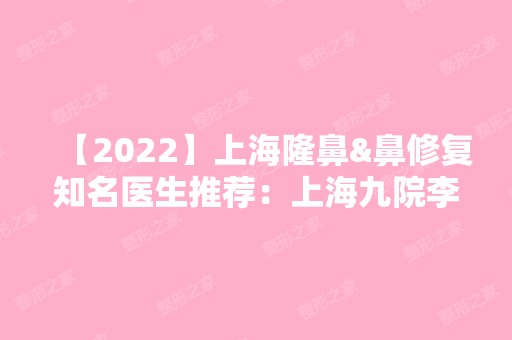 【2024】上海隆鼻&鼻修复知名医生推荐：上海九院李圣利和陈付国隆鼻谁厉害？价目