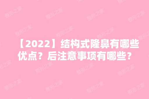 【2024】结构式隆鼻有哪些优点？后注意事项有哪些？