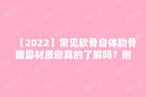 【2024】常见软骨自体肋骨隆鼻材质您真的了解吗？附价格表