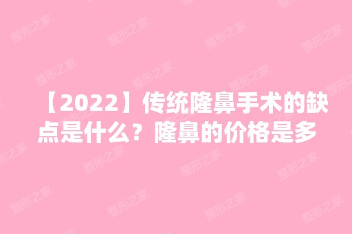 【2024】传统隆鼻手术的缺点是什么？隆鼻的价格是多少