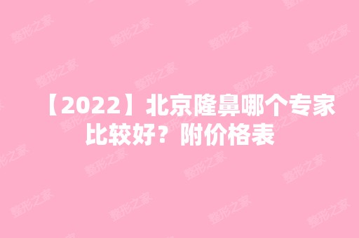 【2024】北京隆鼻哪个专家比较好？附价格表