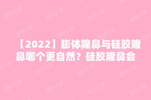 【2024】膨体隆鼻与硅胶隆鼻哪个更自然？硅胶隆鼻会透光吗？附价格表