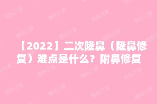 【2024】二次隆鼻（隆鼻修复）难点是什么？附鼻修复价格表