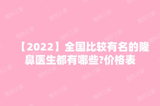 【2024】全国比较有名的隆鼻医生都有哪些?价格表