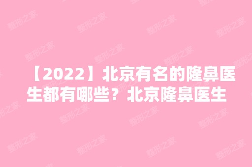 【2024】北京有名的隆鼻医生都有哪些？北京隆鼻医生预约难吗？附上医生排名及案例